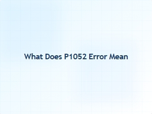 What Does P1052 Error Mean